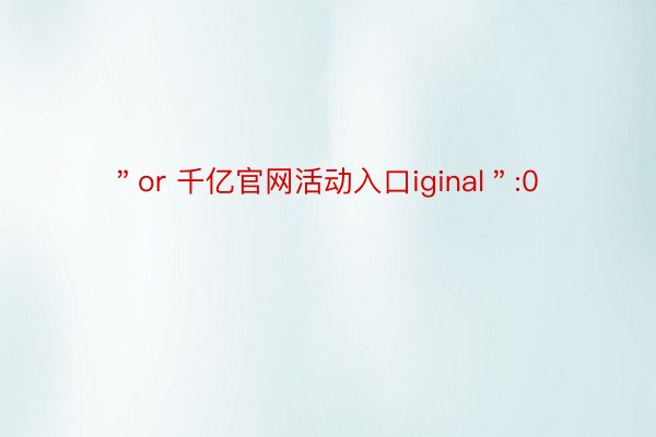 ＂or 千亿官网活动入口iginal＂:0