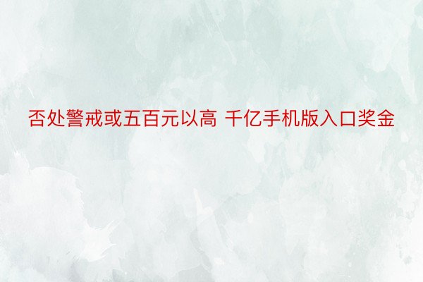 否处警戒或五百元以高 千亿手机版入口奖金