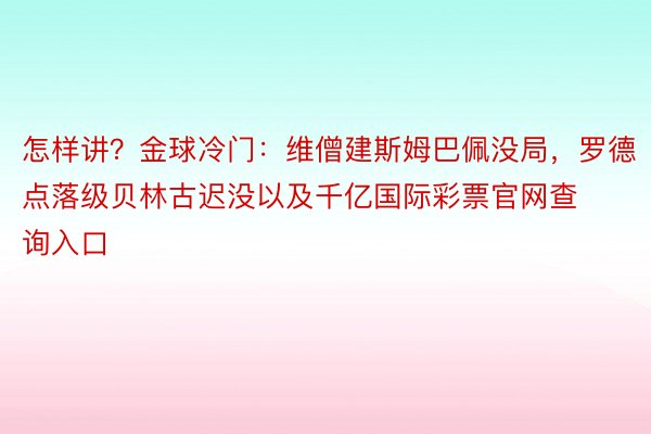 怎样讲？金球冷门：维僧建斯姆巴佩没局，<a href=