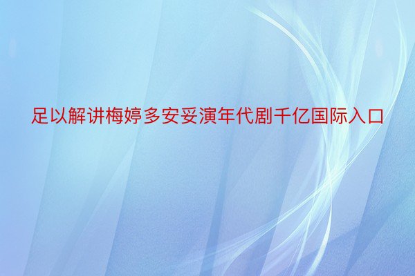 足以解讲梅婷多安妥演年代剧千亿国际入口