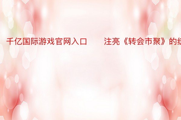 千亿国际游戏官网入口　　注亮《转会市聚》的统计